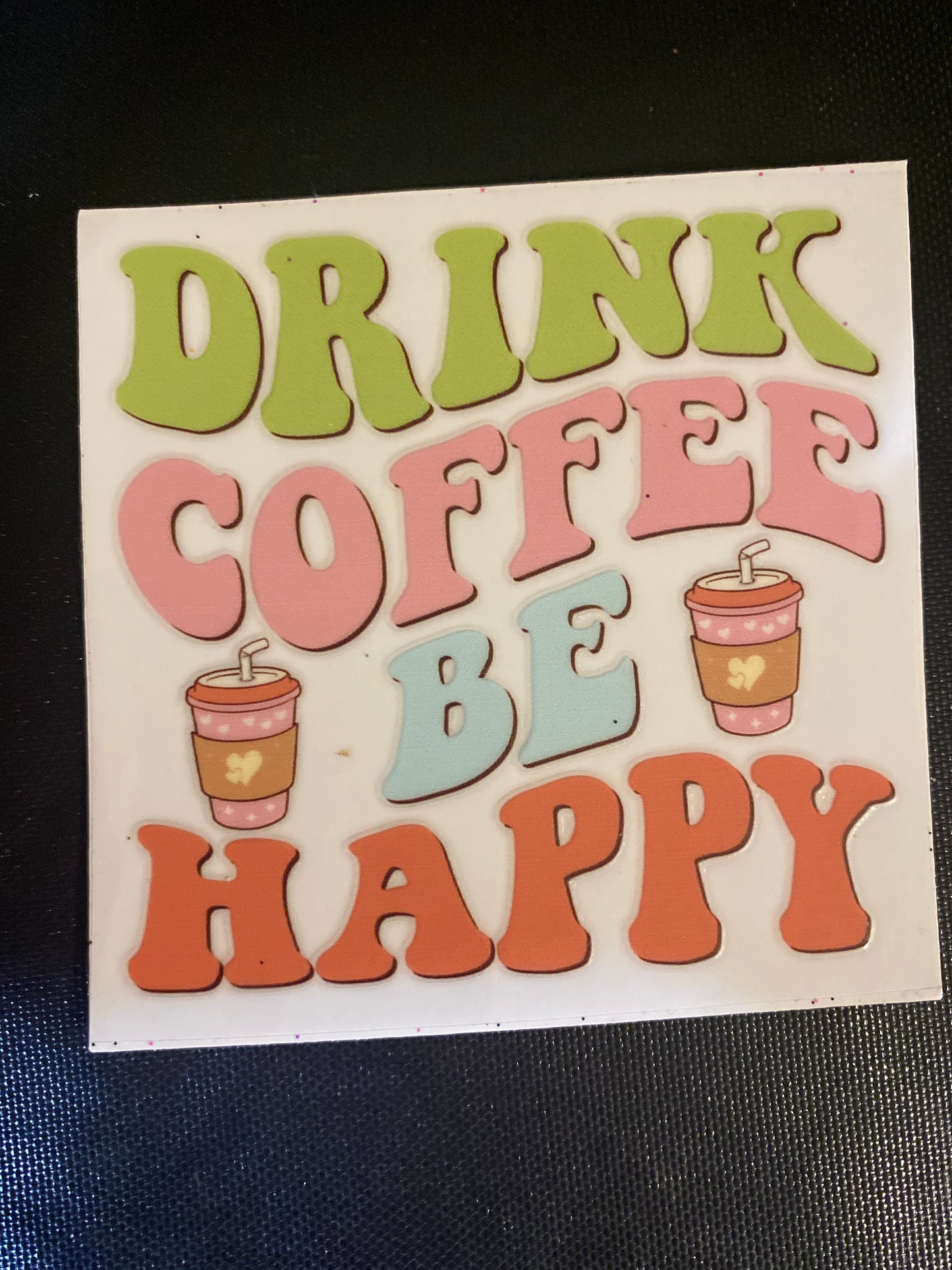 DRINK COFFEE BE HAPPY
