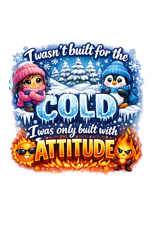 I’m not built for the cold I was only built with attitude